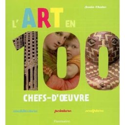 L'art en 100 chefs-d'oeuvre : architecture, peinture, sculpture Sonia Chaine Père Castor-Flammarion