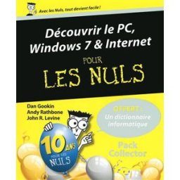 Découvrir le PC, Windows 7 & Internet pour les nuls Dan Gookin, John R. Levine, Andy Rathbone First interactive