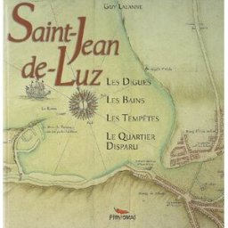 Histoire de la baie de Saint-Jean-de-Luz Ciboure : les digues, les bains, les tempêtes, le quartier Guy Lalanne Pimientos
