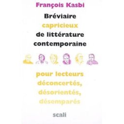 Bréviaire capricieux de littérature contemporaine pour lecteurs déconcertés, désorientés, désemparés François Kasbi Ed. Scali