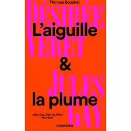 L'aiguille & la plume : Jules Gay, Désirée Véret : 1807-1897 Thomas Bouchet Anamosa