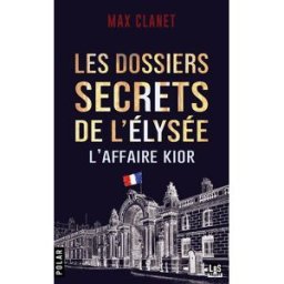 Les dossiers secrets de l'Elysée : l'affaire Kior : une mission confidentielle du commandant Marius Max Clanet LBS Noir