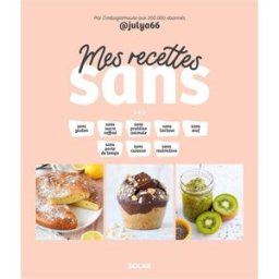 Mes recettes sans : sans gluten, sans sucre raffiné, sans protéine animale, sans lactose, sans oeuf, Julia Pairot Solar