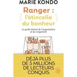 Ranger : l'étincelle du bonheur : un manuel illustré par une experte dans l'art de l'organisation et Marie Kondo J'ai lu