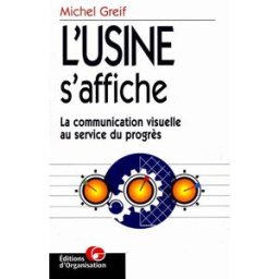 L'usine s'affiche : la communication visuelle au service du progrès Michel Greif Ed. d'Organisation