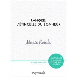 Ranger : l'étincelle du bonheur : un manuel illustré par une experte dans l'art de l'organisation et Marie Kondo Pygmalion
