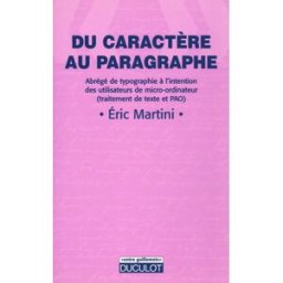 Du caractère au paragraphe : abrégé de typographie à l'intention des utilisateurs de micro-ordinateu Eric Martini Duculot