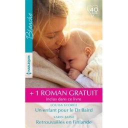 Un enfant pour le Dr Baird. Retrouvailles en Finlande. Irrépressible attirance Louisa George, Karin Baine, Marie Ferrarella Harlequin