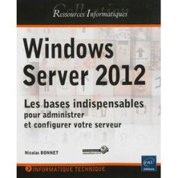 Windows Server 2012 : les bases indispensables pour administrer et configurer votre serveur Nicolas Bonnet ENI