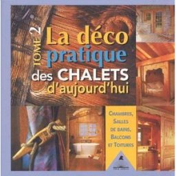 La déco pratique des chalets d'aujourd'hui. Vol. 2. Chambres, salles de bains, balcons et toitures Frédérique Letourneux, Gilles Lansard, Jean-Benoît Héron Tetras éditions