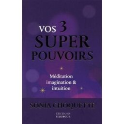 Vos 3 super-pouvoirs : méditation, imagination & intuition Sonia Choquette Exergue