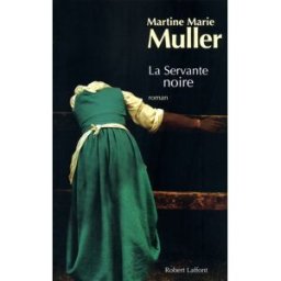 La trilogie des servantes. Vol. 3. La servante noire Martine-Marie Muller R. Laffont