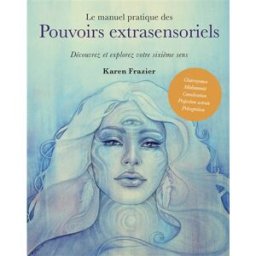 Le manuel pratique des pouvoirs extrasensoriels : découvrez et explorez votre sixième sens Karen Frazier Ed. Médicis