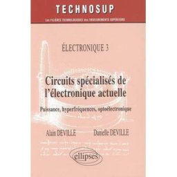 Electronique. Vol. 3. Circuits spécialisés de l'électronique actuelle : puissance, hyperfréquences, Alain Deville, Danielle Deville Ellipses