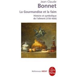 La gourmandise et la faim : histoire et symbolique de l'aliment, 1730-1830 Jean-Claude Bonnet Le Livre de poche
