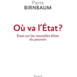 Où va l'Etat ? : essai sur les nouvelles élites du pouvoir Pierre Birnbaum Seuil