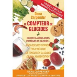 Le compteur de glucides : glucides assimilables, protéines et calories ainsi que des conseils pour r Dana Carpender, Martin Kurt ADA