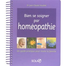 Bien se soigner par homéopathie : un guide pratique pour toute la famille Jean-Claude Houdret Solar