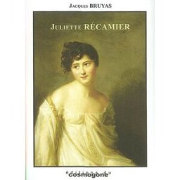 Juliette Récamier : les caractères de Juliette Récamier : théâtre en quatre tableaux Jacques Bruyas Ed. du Cosmogone