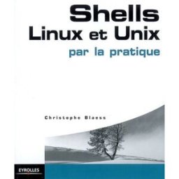 Shells, Linux et Unix par la pratique Christophe Blaess Eyrolles