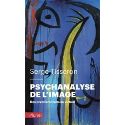 Psychanalyse de l'image : des premiers traits au virtuel Serge Tisseron Pluriel