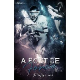 À bout de force: 1 - Protège-moi L., Dana Independently published