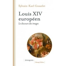 Louis XIV européen : le discours des images Sylvain-Karl Gosselet Champ Vallon