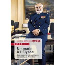 Un marin à l'Elysée : des sous-marins nucléaires au bureau du président Bernard Rogel Tallandier