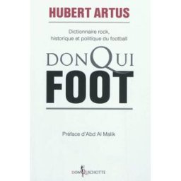 Donqui Foot : dictionnaire rock, historique et politique du football Hubert Artus Don Quichotte éditions
