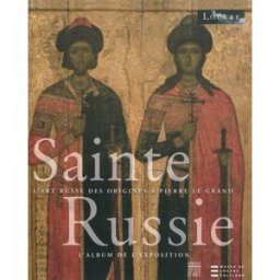 Sainte Russie : l'art russe des origines à Pierre le Grand : l'album de l'exposition, Paris, musée d douar, fabrice Somogy, Louvre éditions