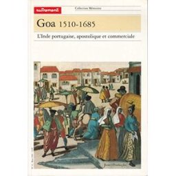 Goa, 1510-1685 : l'Inde portugaise, apostolique et commerciale collectif Autrement