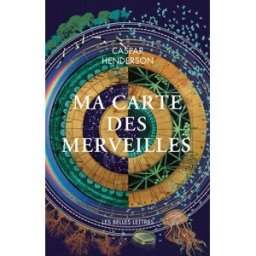 Ma carte des merveilles : voyage à la recherche de l'émerveillement Caspar Henderson Belles lettres
