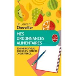 Mes ordonnances alimentaires : l'alimentation qui vous soigne : excès de poids, allergies, fatigue, Laurent Chevallier Le Livre de poche