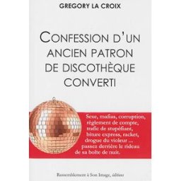 Confessions d'un ancien patron de discothèque converti Grégory Lacroix Rassemblement à son image éditions
