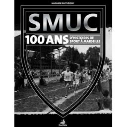 SMUC, 100 d'histoire(s) de sport à Marseille Barthélemy, Marianne Editions Gaussen