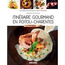 Itinéraire gourmand en Poitou-Charentes : 40 recettes terre & mer Les Tables gourmandes de Poitou-Charentes Sud-Ouest