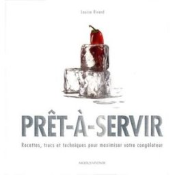 Prêt-à-servir : recettes, trucs et techniques pour maximiser votre congélateur Louise Rivard MODUS VIVENDI
