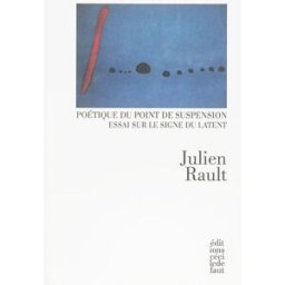Poétique du point de suspension : essai sur le signe du latent Julien Rault Ed. nouvelles Cécile Defaut