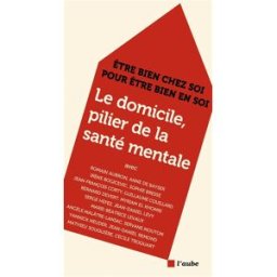 Le domicile, pilier de la santé mentale : être bien chez soi pour être bien en soi Fondation du Domicile Ed. de l'Aube