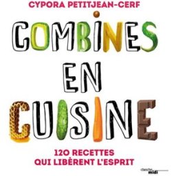 Combines en cuisine : 120 recettes qui libèrent l'esprit Cypora Petitjean-Cerf Cherche Midi