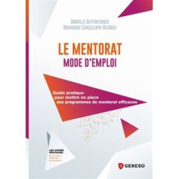 Le mentorat : mode d'emploi : guide pratique pour mettre en place des programmes de mentorat efficac Danielle Deffontaines, Dominique Cancellieri-Decroze Gereso
