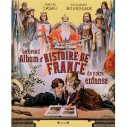 Le grand album d'histoire de France de notre enfance Guillaume Bourgeade, Dimitri Casali Gründ