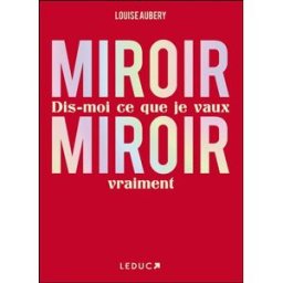 Miroir, miroir : dis-moi ce que je vaux vraiment Louise Aubery Leduc.s éditions