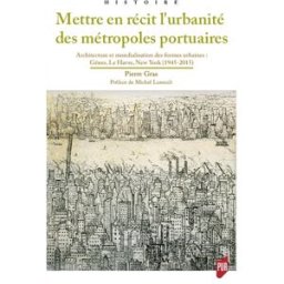Mettre en récit l'urbanité des métropoles portuaires : architecture et mondialisation des formes urb Pierre Gras Presses universitaires de Rennes