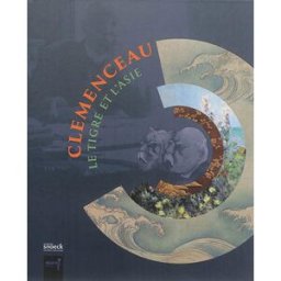 Clemenceau, le Tigre et l'Asie : exposition, Paris, Musée Guimet, du 12/3/2014 aurélie samuel, matthieu séguéla, amina taha-hussein okada, collectif Snoeck Publishers, Musée national des arts asiatiques Guimet