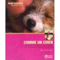 Comme un chien : propos et reflexions sur le chien, l'humain et le lien qui les unit Jean Lessard, Joël Dehasse LE JOUR
