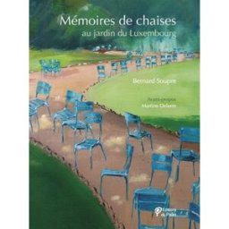 Mémoires de chaises : au jardin du Luxembourg Bernard Soupre Ed. du Palio