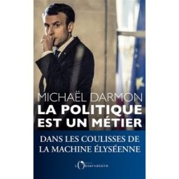 La politique est un métier : dans les coulisses de la machine élyséenne Michaël Darmon Editions de l'Observatoire