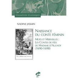 Naissance du conte féminin : mots et merveilles : les contes de fées de Madame d'Aulnoy (1690-1698) Nadine Jasmin Honoré Champion