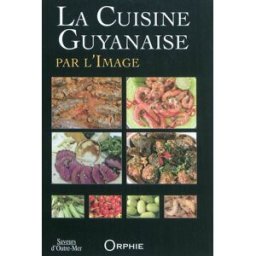 La cuisine guyanaise par l'image Paulette Adami Orphie
